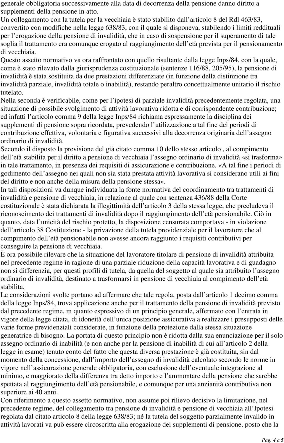 per l erogazione della pensione di invalidità, che in caso di sospensione per il superamento di tale soglia il trattamento era comunque erogato al raggiungimento dell età prevista per il