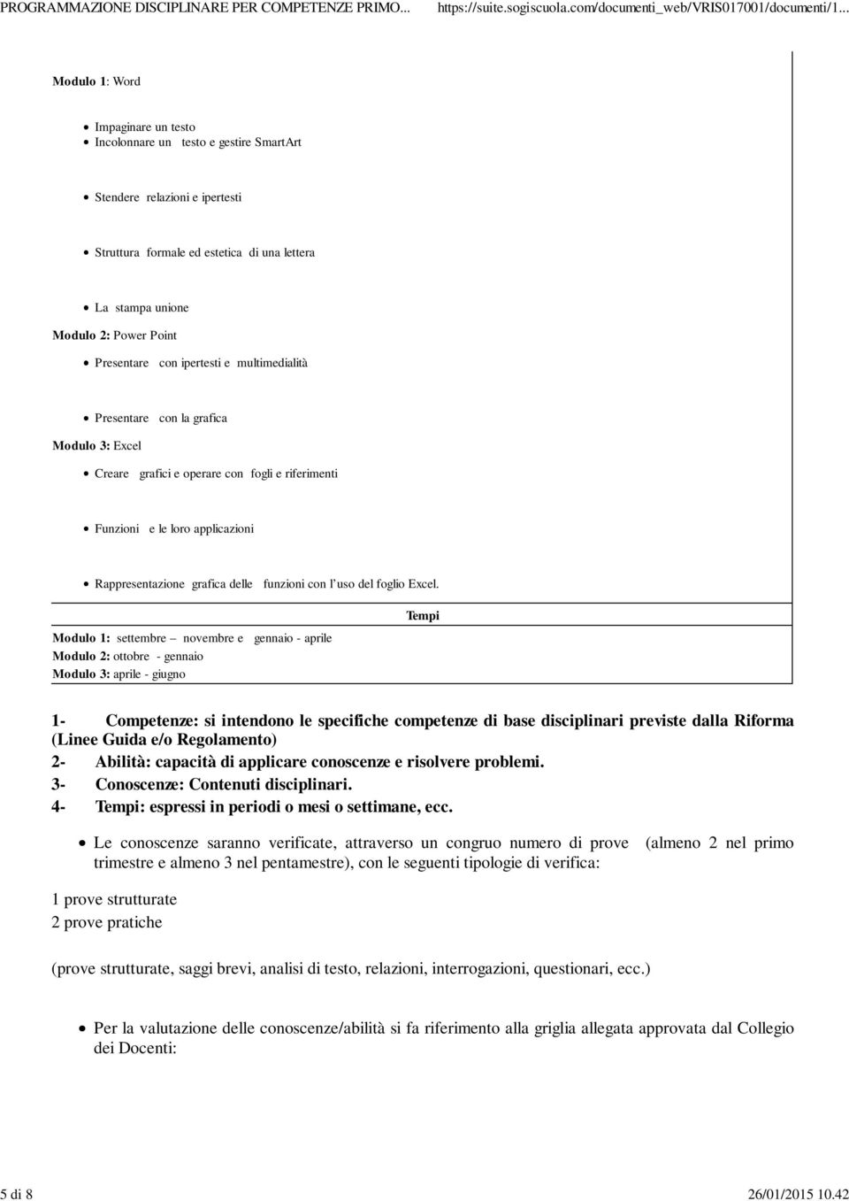 Presentare con ipertesti e multimedialità Presentare con la grafica Modulo 3: Excel Creare grafici e operare con fogli e riferimenti Funzioni e le loro applicazioni Rappresentazione grafica delle