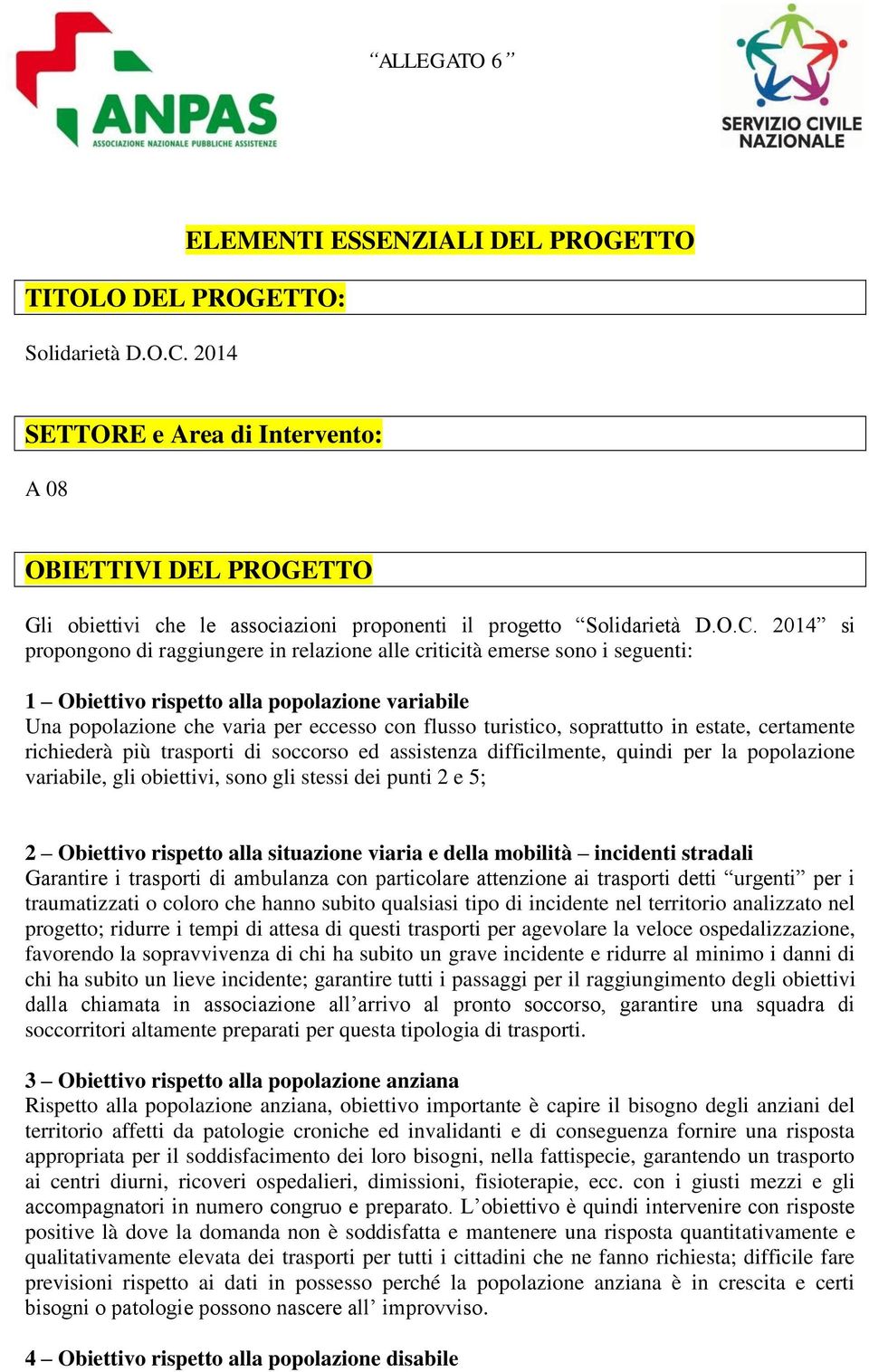 2014 si propongono di raggiungere in relazione alle criticità emerse sono i seguenti: 1 Obiettivo rispetto alla popolazione variabile Una popolazione che varia per eccesso con flusso turistico,