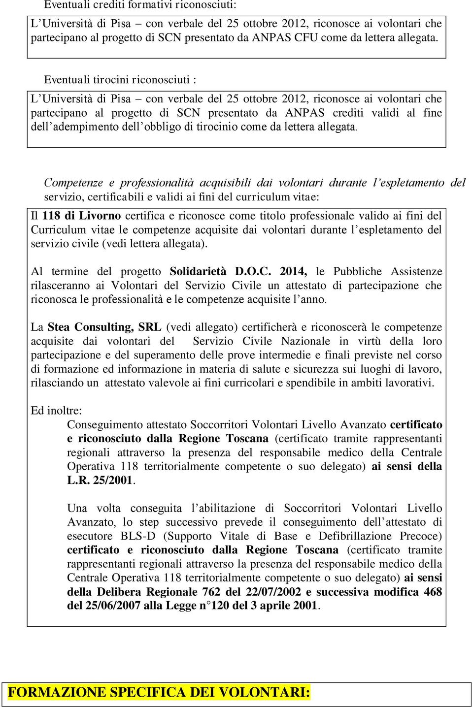 Eventuali tirocini riconosciuti : L Università di Pisa con verbale del 25 ottobre 2012, riconosce ai volontari che partecipano al progetto di SCN presentato da ANPAS crediti validi al fine dell