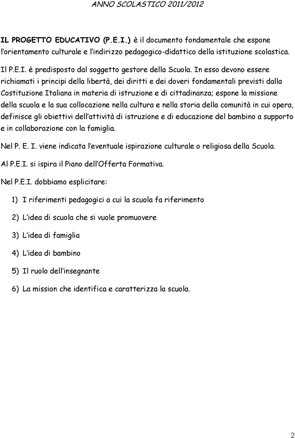 della scuola e la sua collocazione nella cultura e nella storia della comunità in cui opera, definisce gli obiettivi dell attività di istruzione e di educazione del bambino a supporto e in