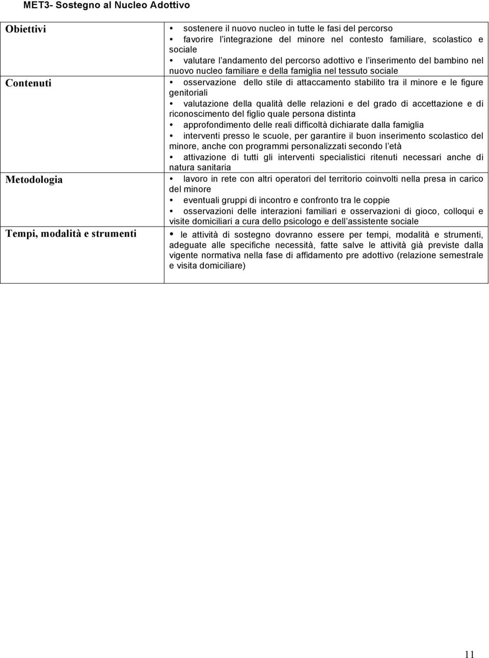 e le figure genitoriali valutazione della qualità delle relazioni e del grado di accettazione e di riconoscimento del figlio quale persona distinta approfondimento delle reali difficoltà dichiarate