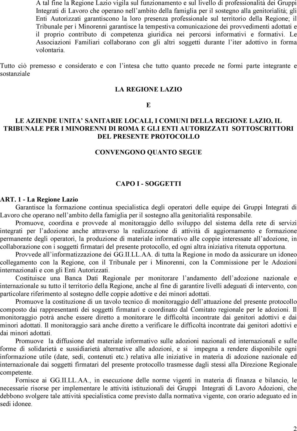 contributo di competenza giuridica nei percorsi informativi e formativi. Le Associazioni Familiari collaborano con gli altri soggetti durante l iter adottivo in forma volontaria.