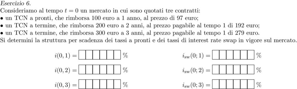 di 97 ; un TCN a termine, che rimborsa 200 a 2 anni, al prezzo pagabile al tempo 1 di 192 ; un TCN a termine, che rimborsa 300 a