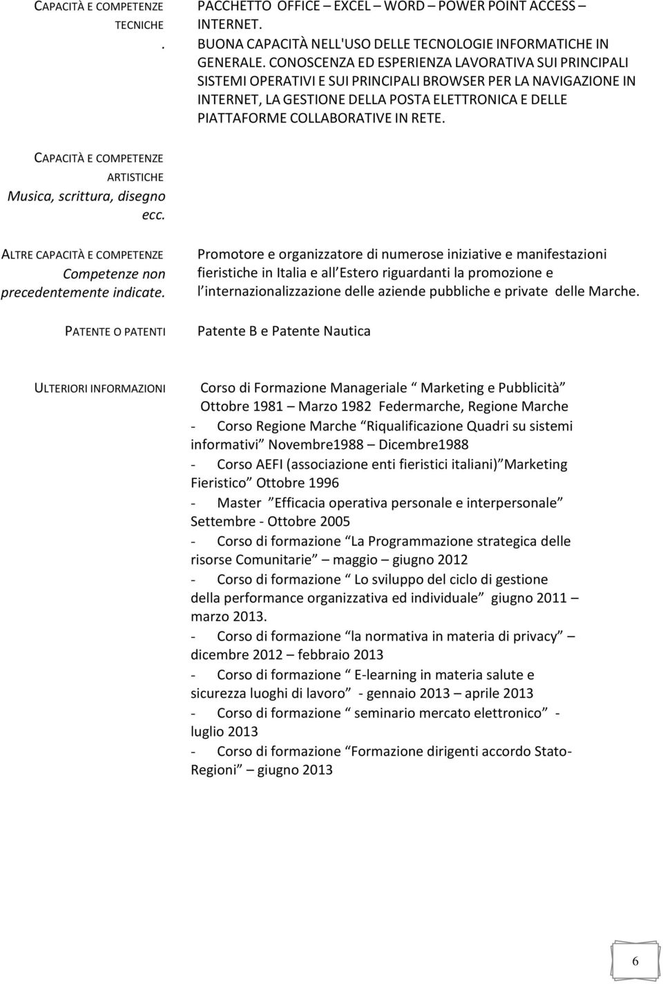 RETE. CAPACITÀ E COMPETENZE ARTISTICHE Musica, scrittura, disegno ecc. ALTRE CAPACITÀ E COMPETENZE Competenze non precedentemente indicate.