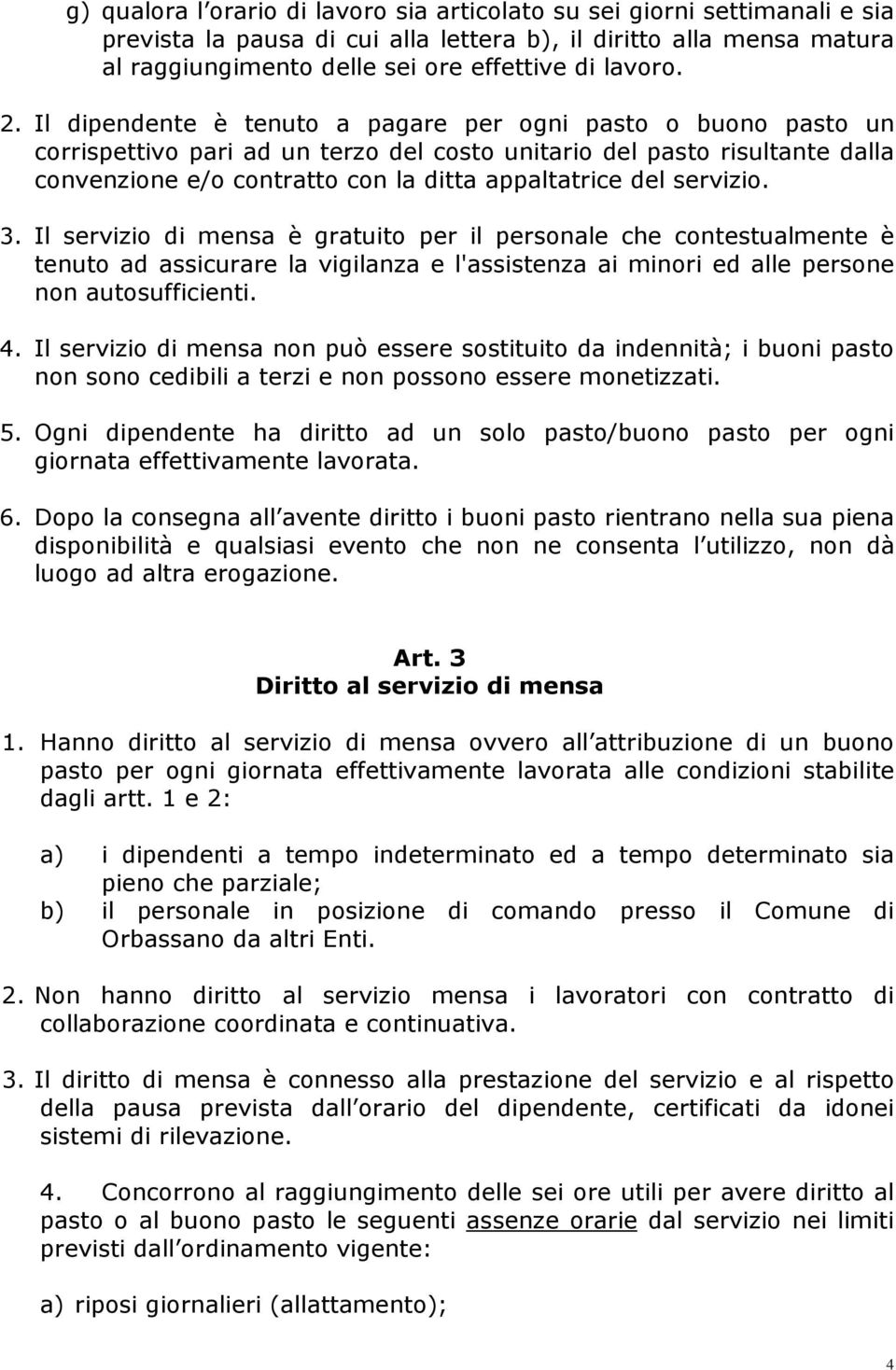 servizio. 3. Il servizio di mensa è gratuito per il personale che contestualmente è tenuto ad assicurare la vigilanza e l'assistenza ai minori ed alle persone non autosufficienti. 4.