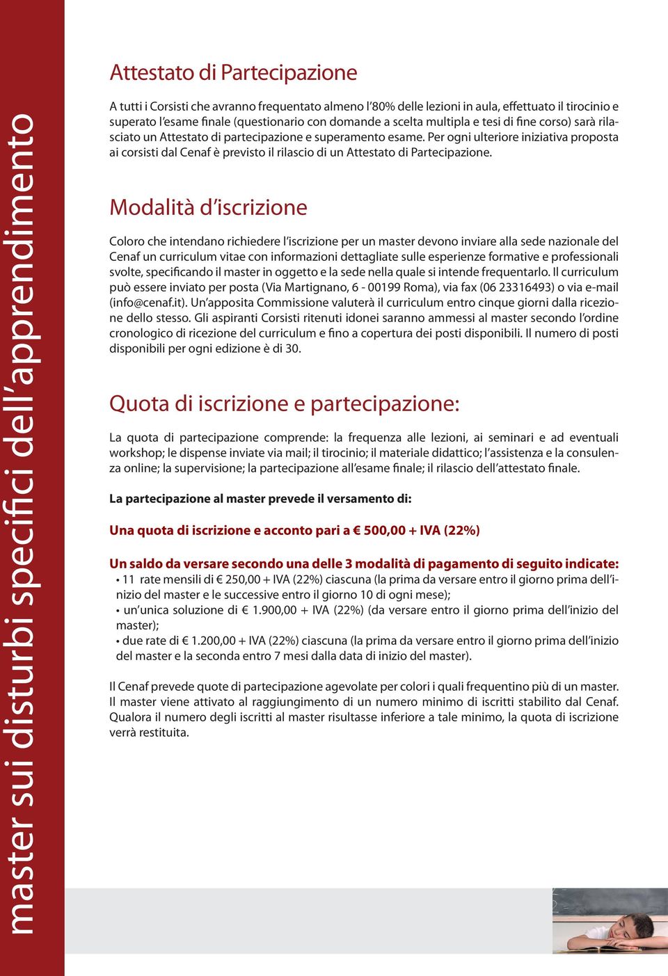 Per ogni ulteriore iniziativa proposta ai corsisti dal Cenaf è previsto il rilascio di un Attestato di Partecipazione.