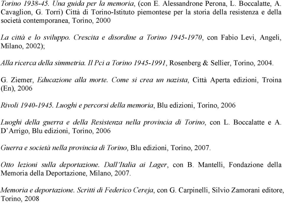 Crescita e disordine a Torino 1945-1970, con Fabio Levi, Angeli, Milano, 2002); Alla ricerca della simmetria. Il Pci a Torino 1945-1991, Rosenberg & Sellier, Torino, 2004. G.