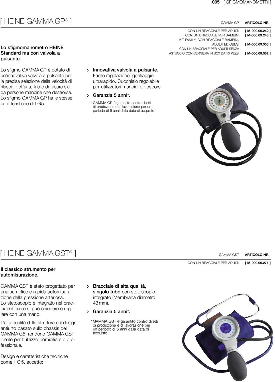 09.242 ] [ M-000.09.243 ] [ M-000.09.556 ] [ M-000.09.562 ] Lo sfigmo GAMMA GP è dotato di un innovativa valvola a pulsante per la precisa selezione della velocità di rilascio dell aria, facile da usare sia da persone mancine che destrorse.