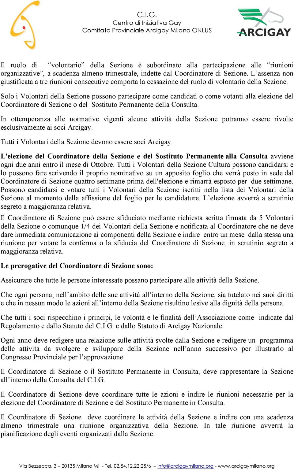 Solo i Volontari della Sezione possono partecipare come candidati o come votanti alla elezione del Coordinatore di Sezione o del Sostituto Permanente della Consulta.