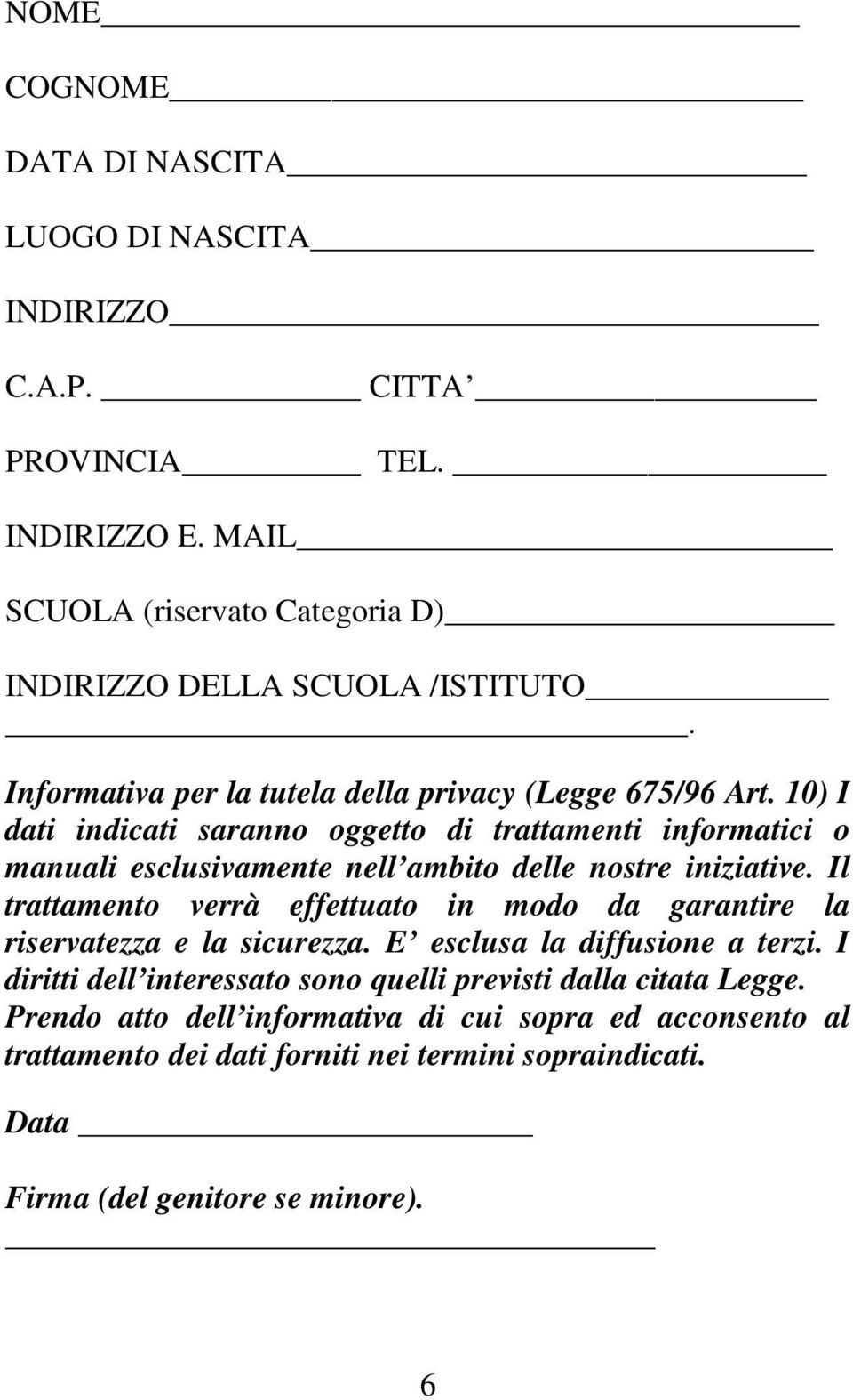 10) I dati indicati saranno oggetto di trattamenti informatici o manuali esclusivamente nell ambito delle nostre iniziative.