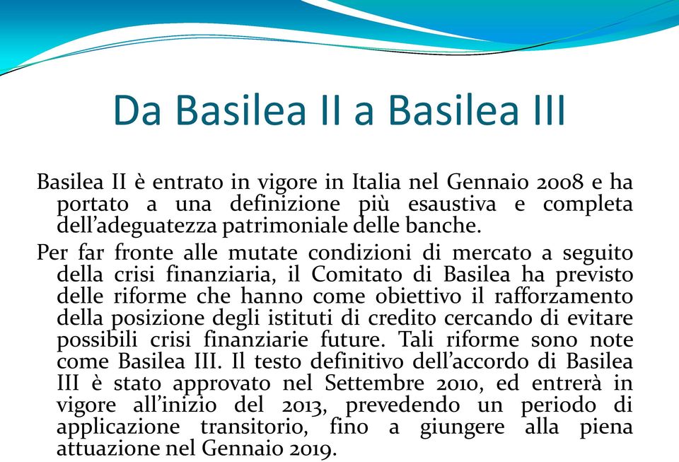 Per far fronte alle mutate condizioni di mercato a seguito della crisi finanziaria, il Comitato di Basilea ha previsto delle riforme che hanno come obiettivo il rafforzamento della