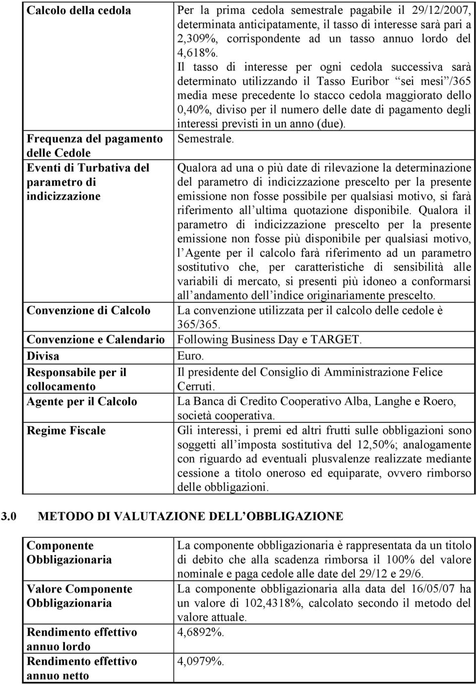 date di pagamento degli interessi previsti in un anno (due). Frequenza del pagamento Semestrale.