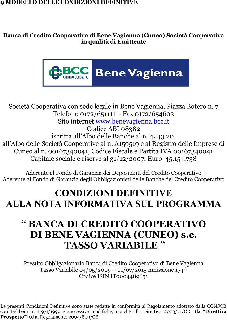 A159519 e al Registro delle Imprese di Cuneo al n. 00167340041, Codice Fiscale e Partita IVA 00167340041 Capitale sociale e riserve al 31/12/2007: Euro 45.154.
