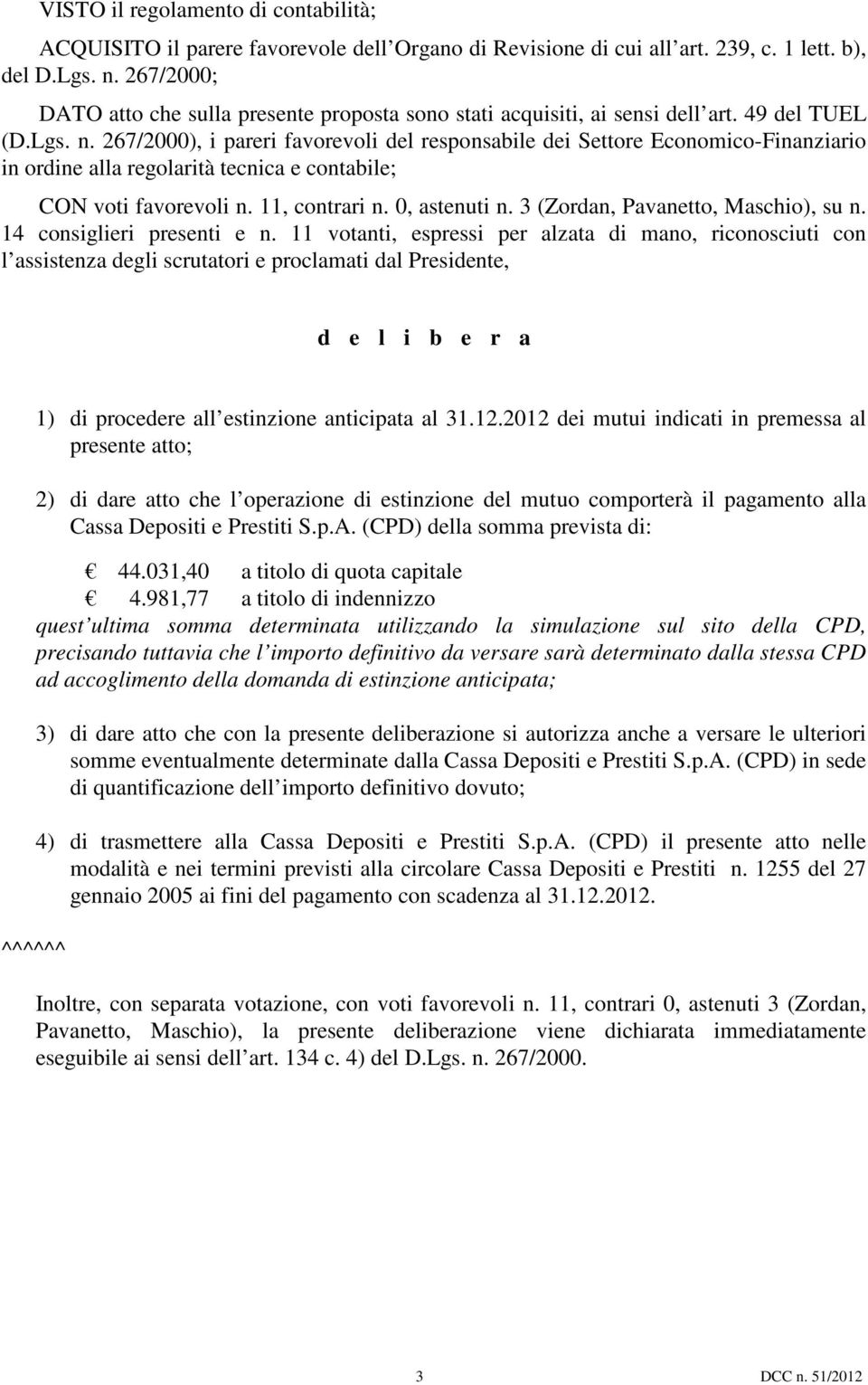 267/2000), i pareri favorevoli del responsabile dei Settore Economico-Finanziario in ordine alla regolarità tecnica e contabile; CON voti favorevoli n. 11, contrari n. 0, astenuti n.