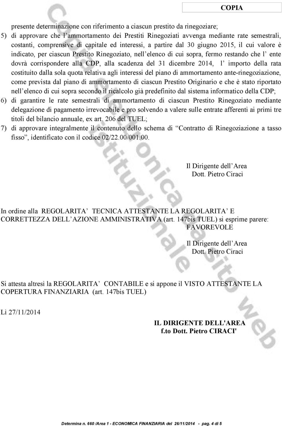 scadenza del 31 dicembre 2014, l importo della rata costituito dalla sola quota relativa agli interessi del piano di ammortamento ante-rinegoziazione, come prevista dal piano di ammortamento di