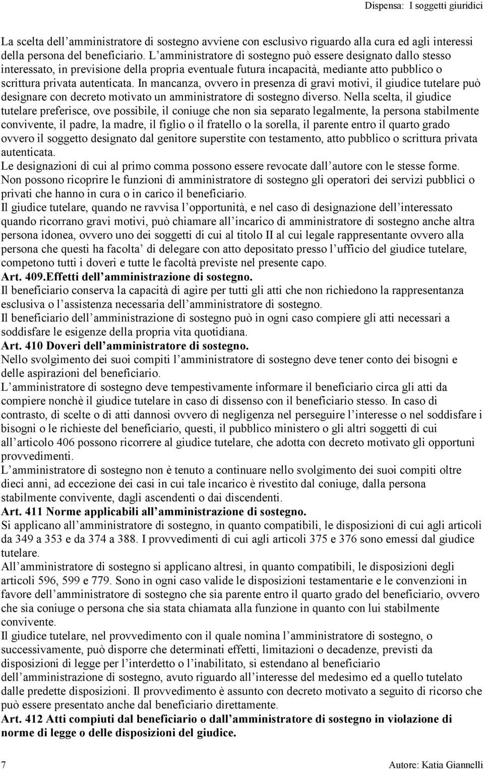 In mancanza, ovvero in presenza di gravi motivi, il giudice tutelare può designare con decreto motivato un amministratore di sostegno diverso.