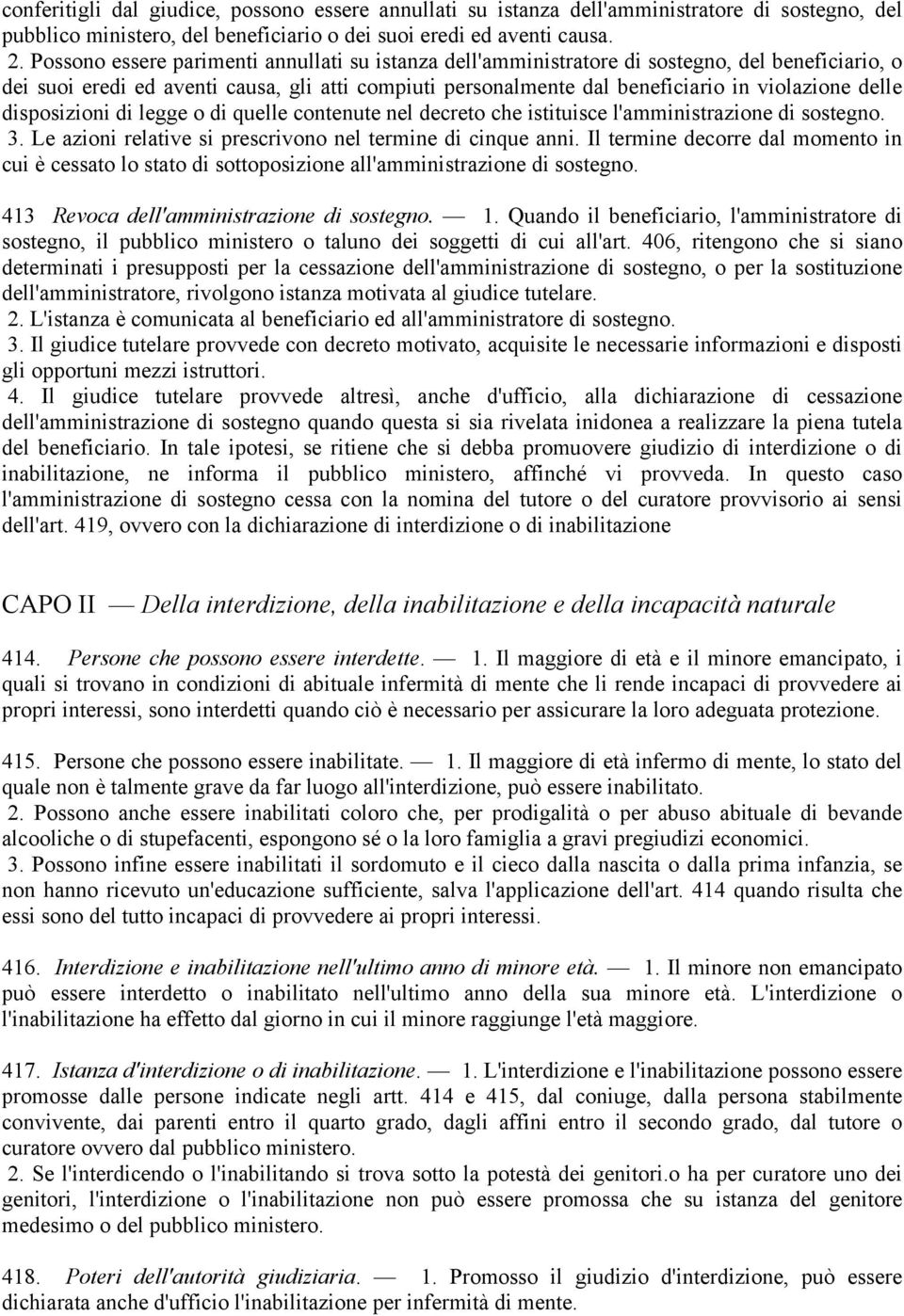 disposizioni di legge o di quelle contenute nel decreto che istituisce l'amministrazione di sostegno. 3. Le azioni relative si prescrivono nel termine di cinque anni.