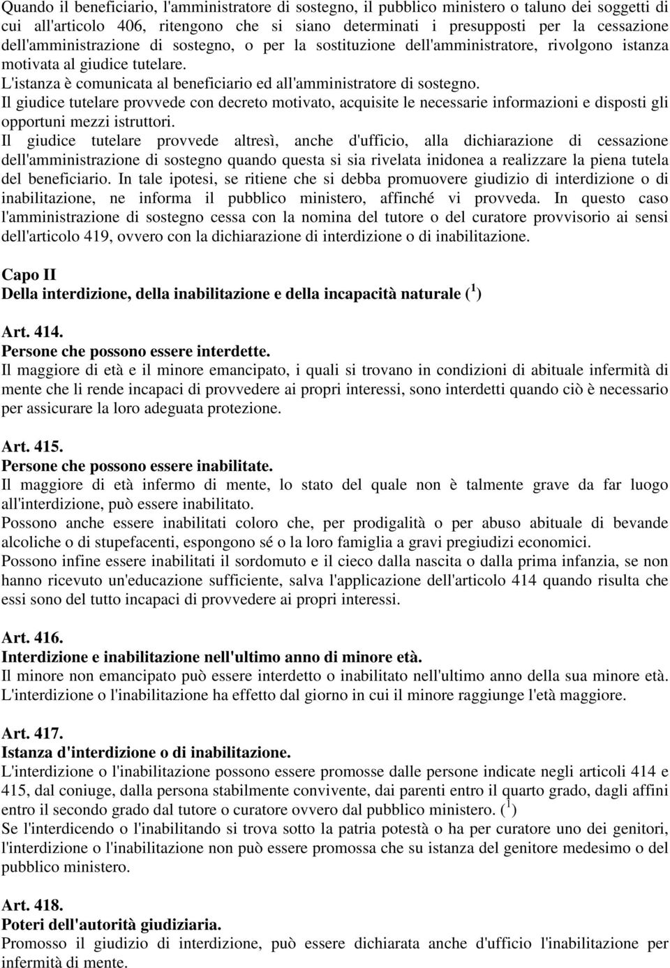 Il giudice tutelare provvede con decreto motivato, acquisite le necessarie informazioni e disposti gli opportuni mezzi istruttori.