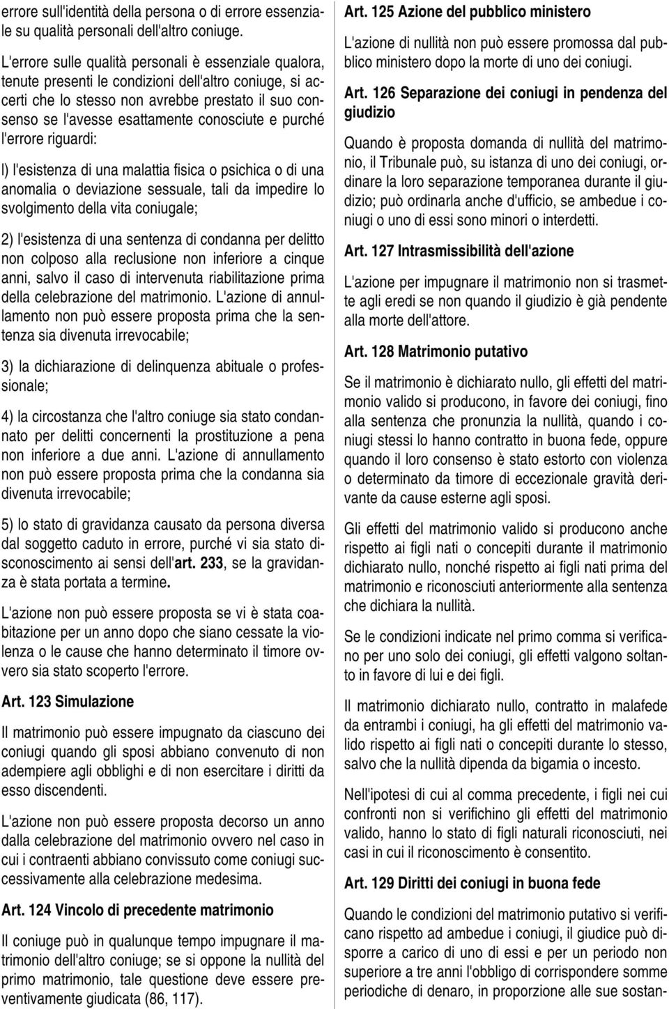 conosciute e purché l'errore riguardi: l) l'esistenza di una malattia fisica o psichica o di una anomalia o deviazione sessuale, tali da impedire lo svolgimento della vita coniugale; 2) l'esistenza