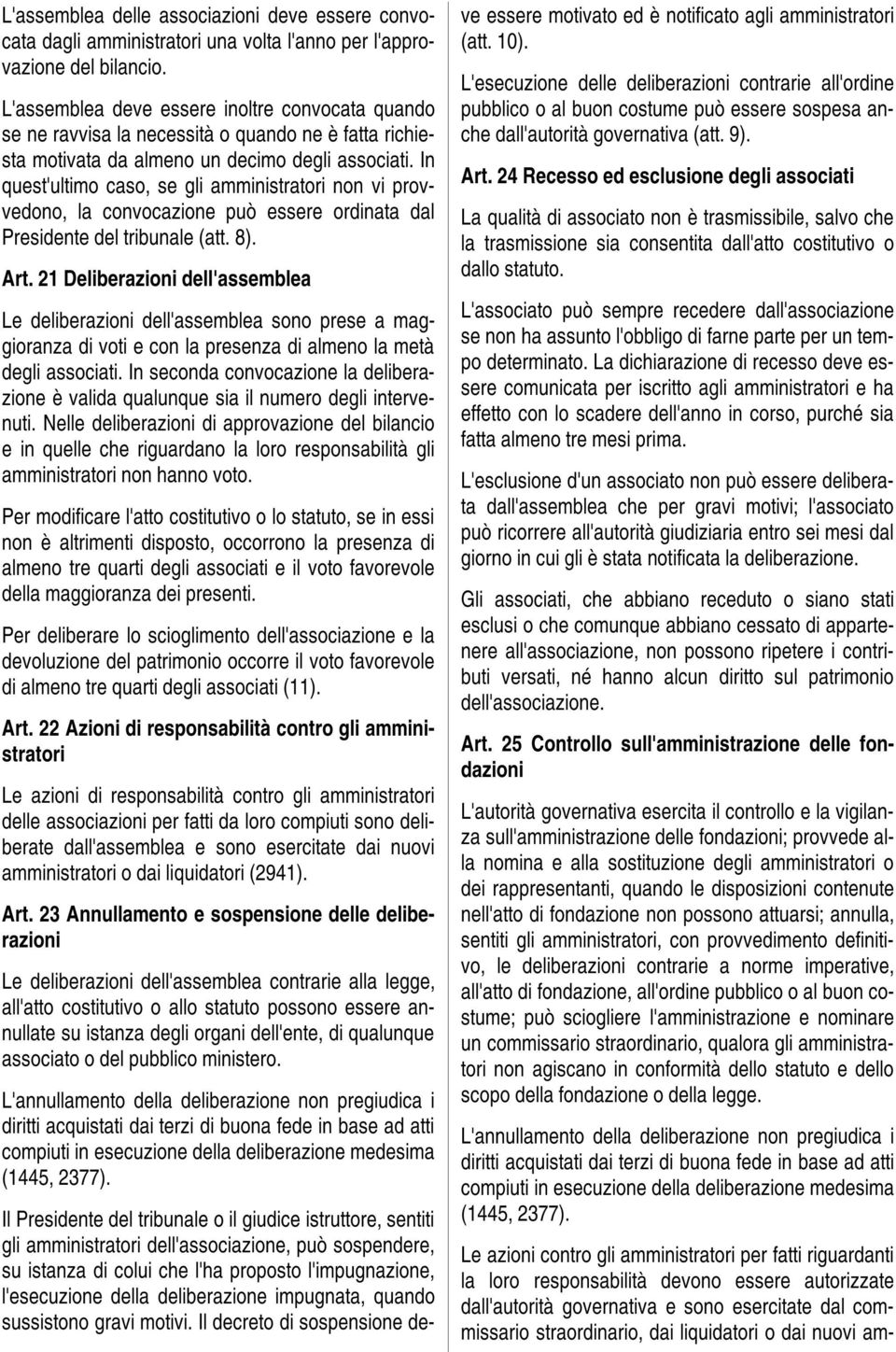 In quest'ultimo caso, se gli amministratori non vi provvedono, la convocazione può essere ordinata dal Presidente del tribunale (att. 8). Art.