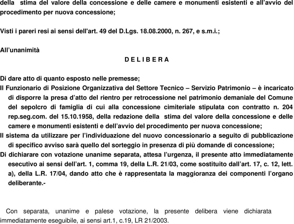 ; All unanimità D E L I B E R A Di dare atto di quanto esposto nelle premesse; Il Funzionario di Posizione Organizzativa del Settore Tecnico Servizio Patrimonio è incaricato di disporre la presa d