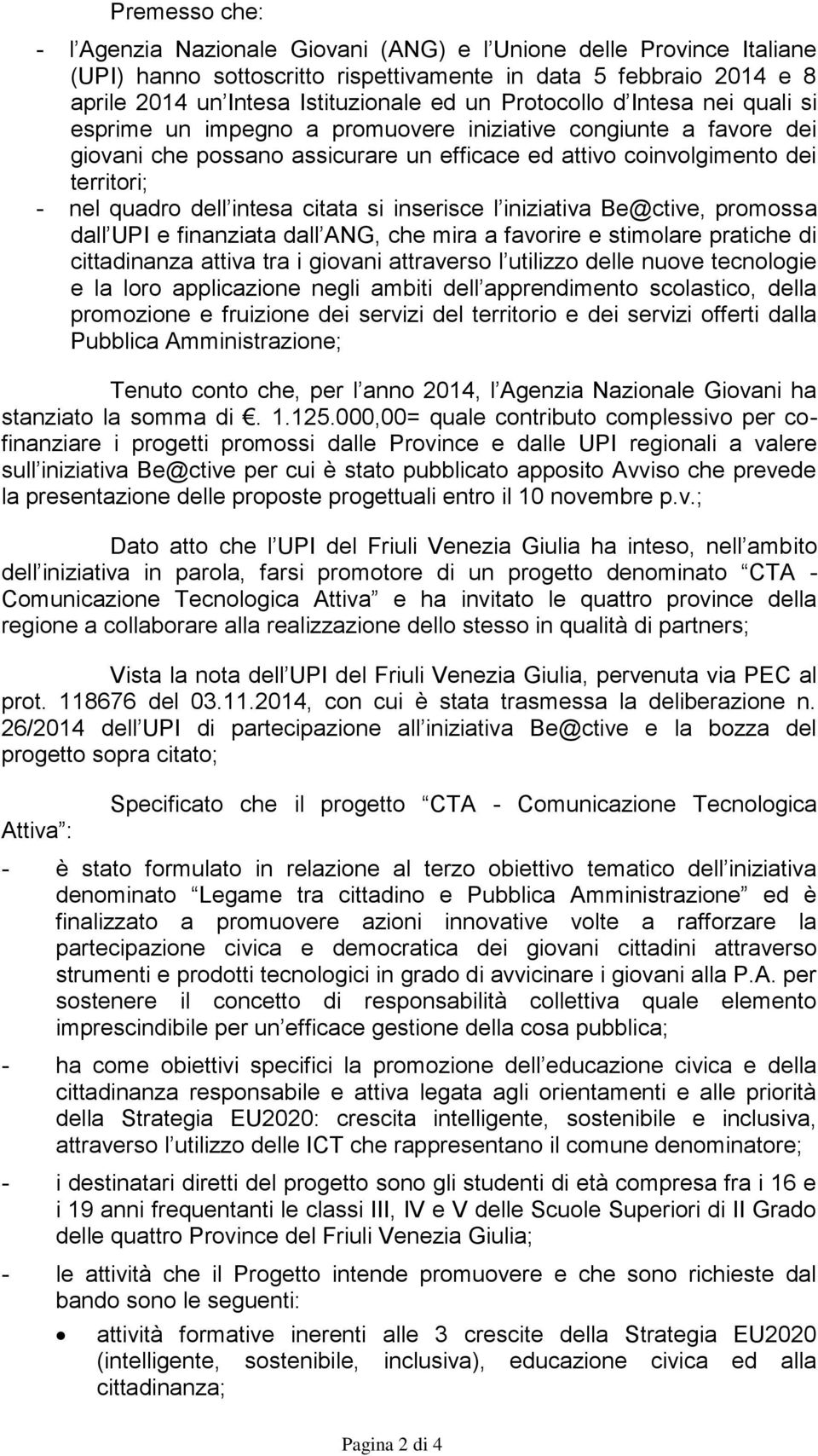 intesa citata si inserisce l iniziativa Be@ctive, promossa dall UPI e finanziata dall ANG, che mira a favorire e stimolare pratiche di cittadinanza attiva tra i giovani attraverso l utilizzo delle