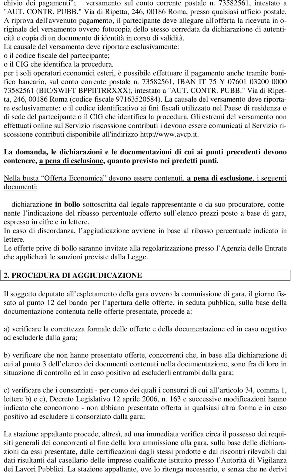 di un documento di identità in corso di validità. La causale del versamento deve riportare esclusivamente: o il codice fiscale del partecipante; o il CIG che identifica la procedura.