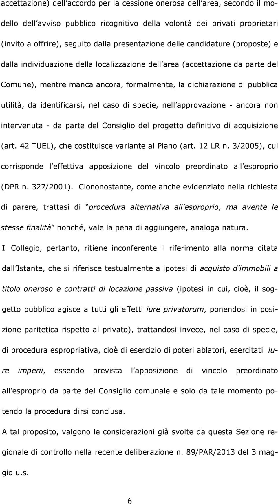 identificarsi, nel caso di specie, nell approvazione - ancora non intervenuta - da parte del Consiglio del progetto definitivo di acquisizione (art. 42 TUEL), che costituisce variante al Piano (art.