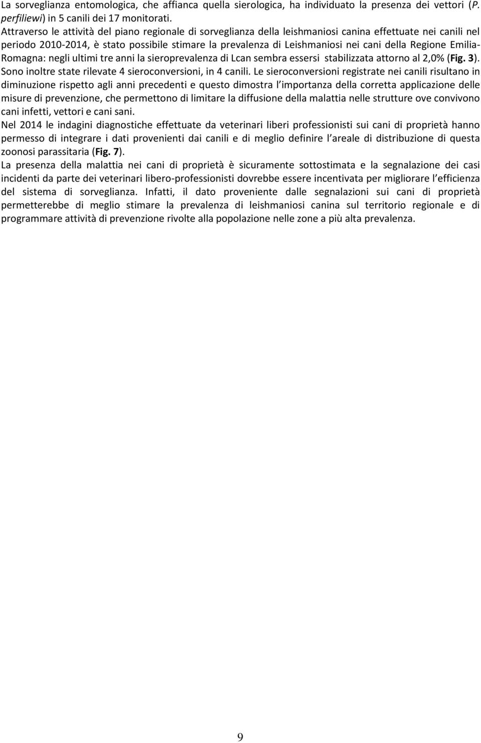 della Regione Emilia- Romagna: negli ultimi tre anni la sieroprevalenza di Lcan sembra essersi stabilizzata attorno al 2,0% (Fig. 3). Sono inoltre state rilevate 4 sieroconversioni, in 4 canili.