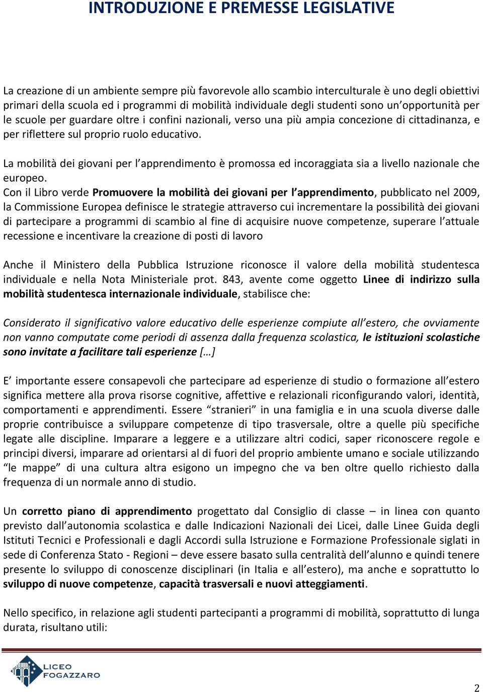 La mobilità dei giovani per l apprendimento è promossa ed incoraggiata sia a livello nazionale che europeo.