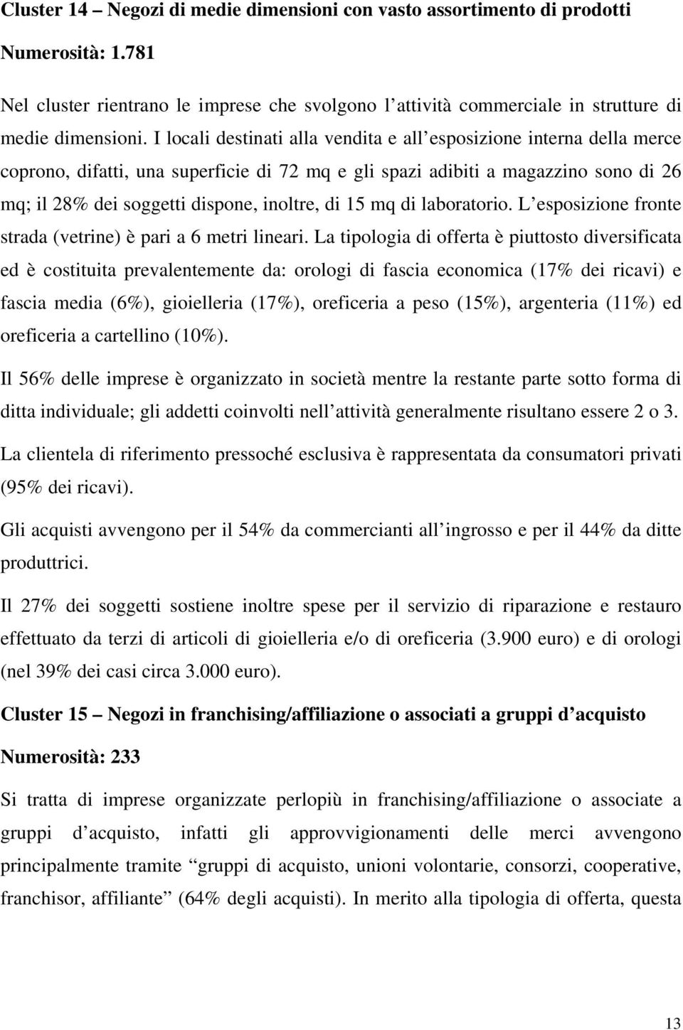 15 mq di laboratorio. L esposizione fronte strada (vetrine) è pari a 6 metri lineari.