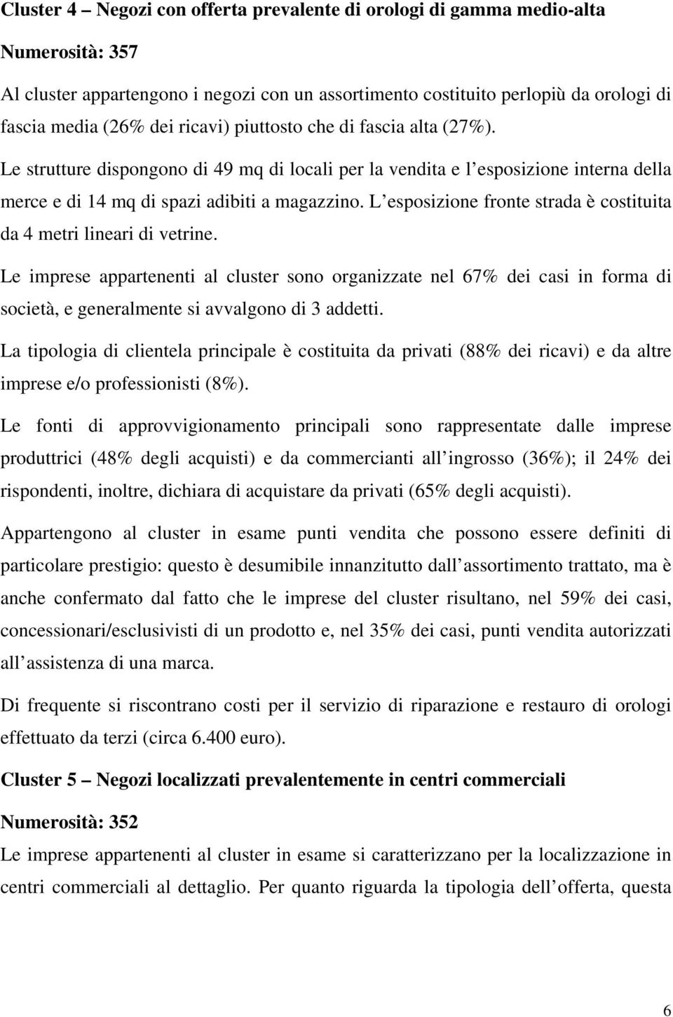 L esposizione fronte strada è costituita da 4 metri lineari di vetrine.