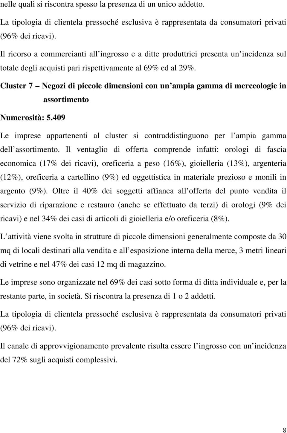 Cluster 7 Negozi di piccole dimensioni con un ampia gamma di merceologie in assortimento Numerosità: 5.409 Le imprese appartenenti al cluster si contraddistinguono per l ampia gamma dell assortimento.