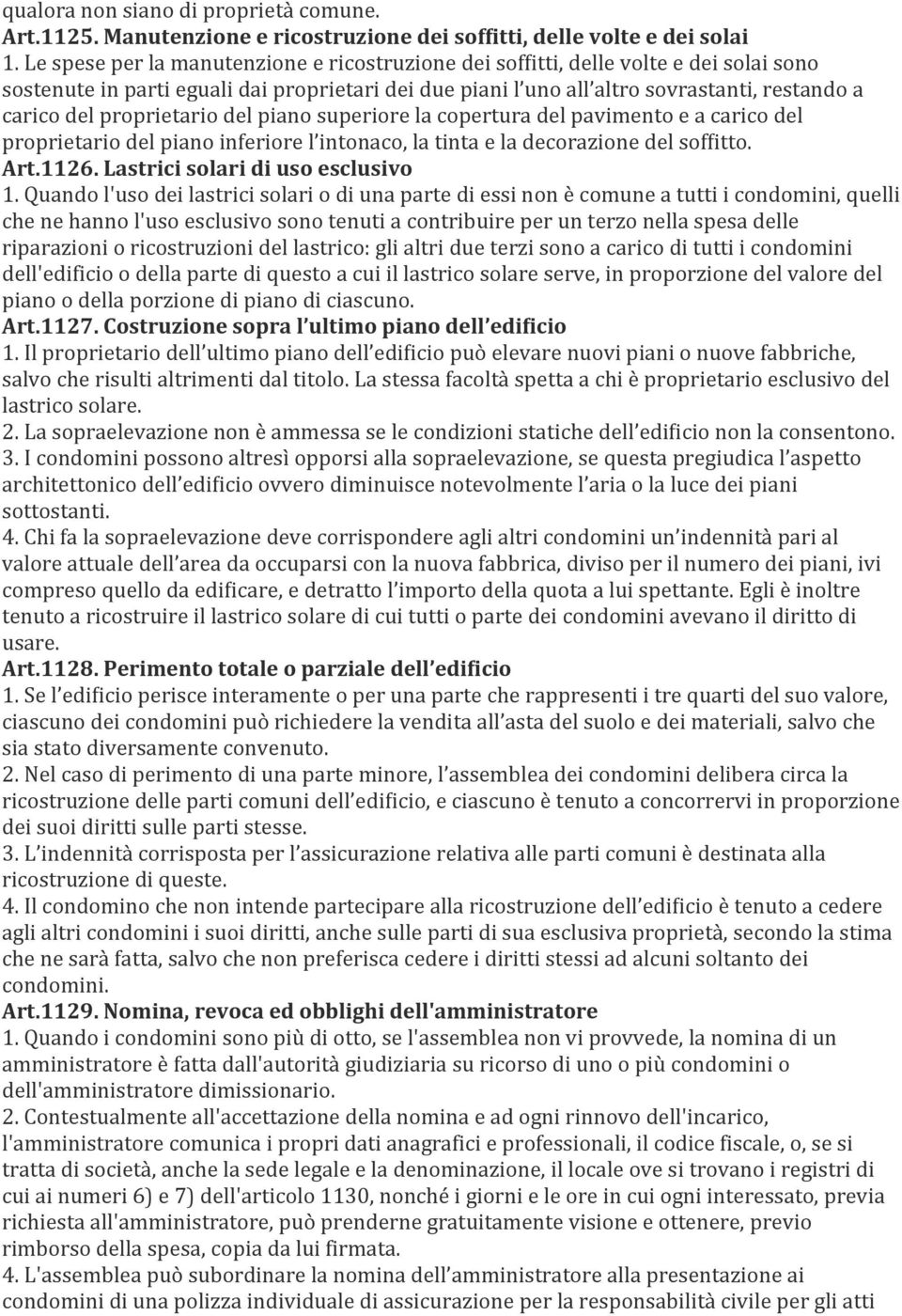 proprietario del piano superiore la copertura del pavimento e a carico del proprietario del piano inferiore l intonaco, la tinta e la decorazione del soffitto. Art.1126.