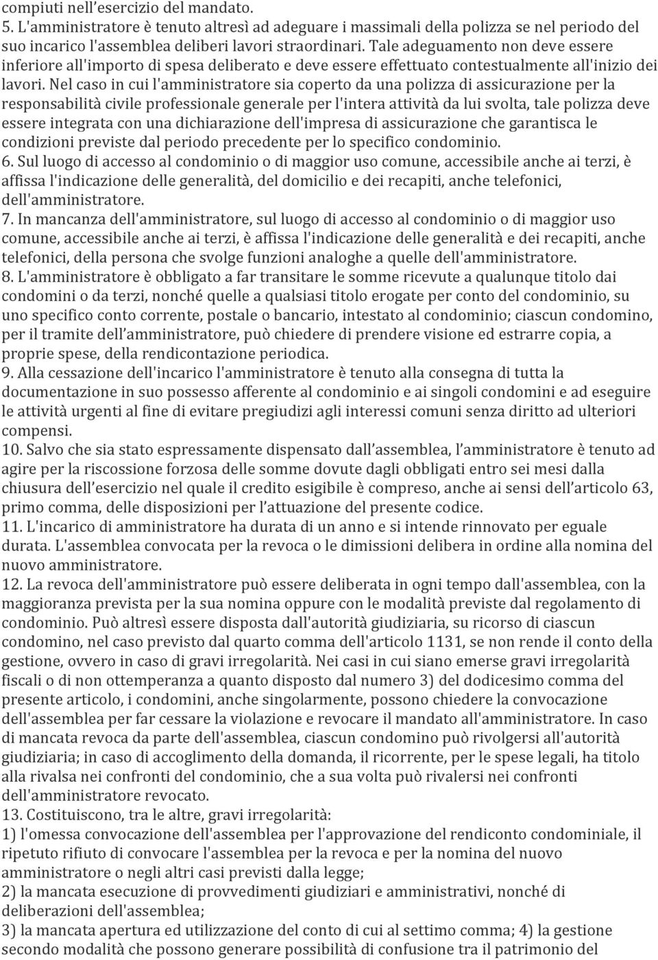 Nel caso in cui l'amministratore sia coperto da una polizza di assicurazione per la responsabilità civile professionale generale per l'intera attività da lui svolta, tale polizza deve essere