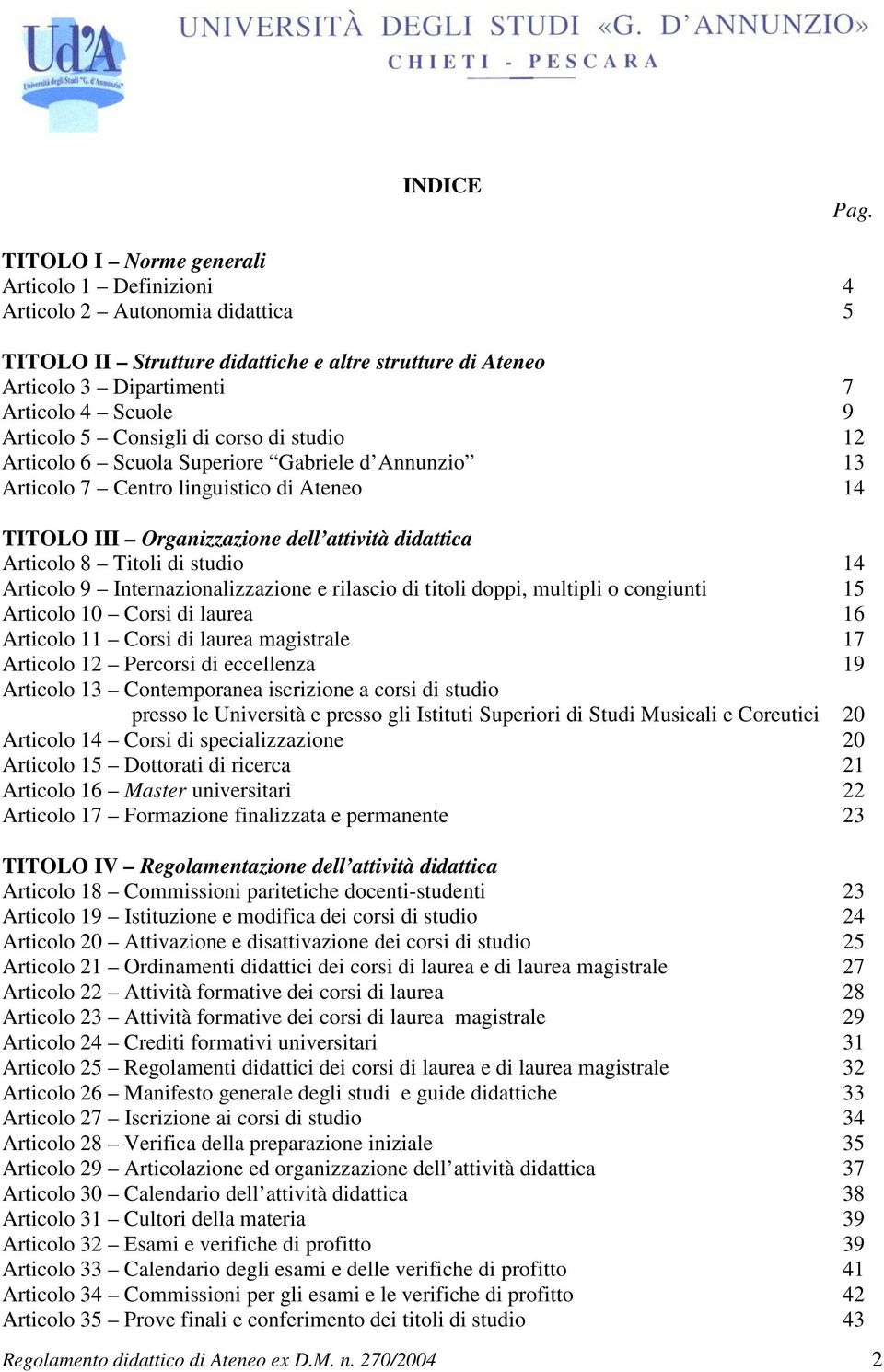 Consigli di corso di studio 12 Articolo 6 Scuola Superiore Gabriele d Annunzio 13 Articolo 7 Centro linguistico di Ateneo 14 TITOLO III Organizzazione dell attività didattica Articolo 8 Titoli di