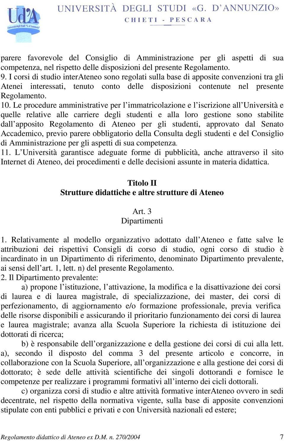 Le procedure amministrative per l immatricolazione e l iscrizione all Università e quelle relative alle carriere degli studenti e alla loro gestione sono stabilite dall apposito Regolamento di Ateneo