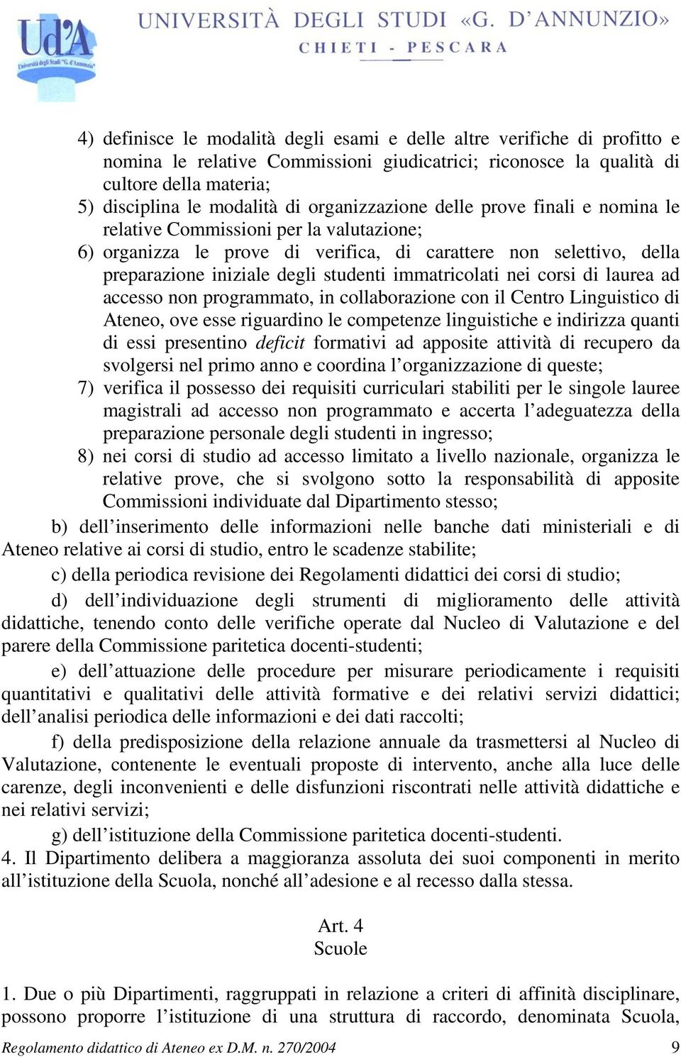 immatricolati nei corsi di laurea ad accesso non programmato, in collaborazione con il Centro Linguistico di Ateneo, ove esse riguardino le competenze linguistiche e indirizza quanti di essi