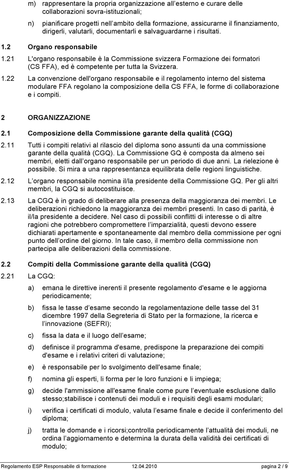 21 L'organo responsabile è la Commissione svizzera Formazione dei formatori (CS FFA), ed è competente per tutta la Svizzera. 1.