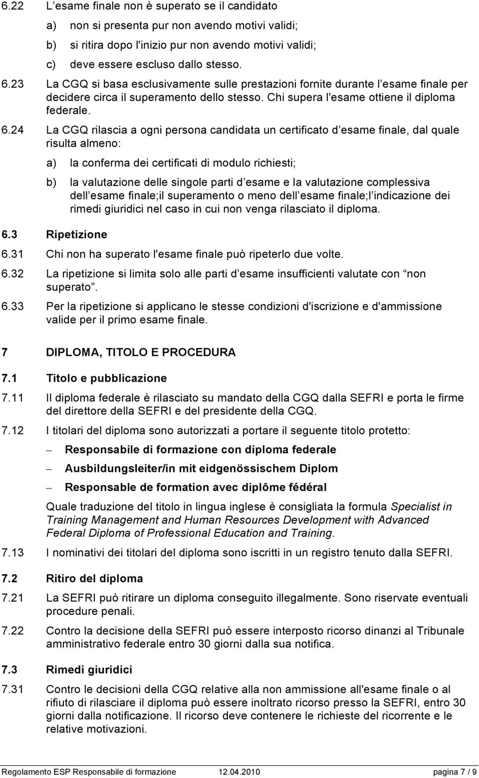 24 La CGQ rilascia a ogni persona candidata un certificato d esame finale, dal quale risulta almeno: a) la conferma dei certificati di modulo richiesti; b) la valutazione delle singole parti d esame