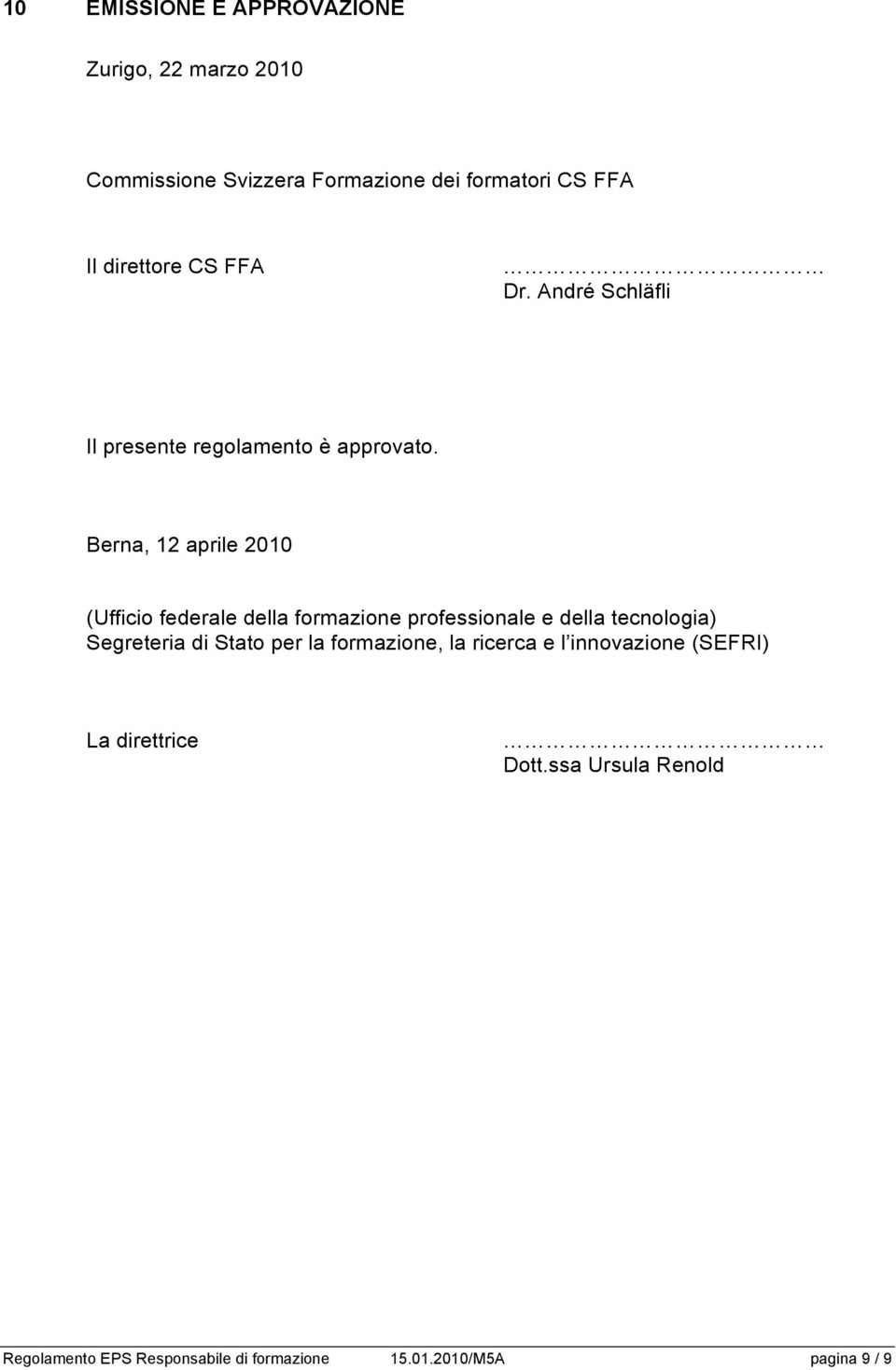 Berna, 12 aprile 2010 (Ufficio federale della formazione professionale e della tecnologia) Segreteria di Stato