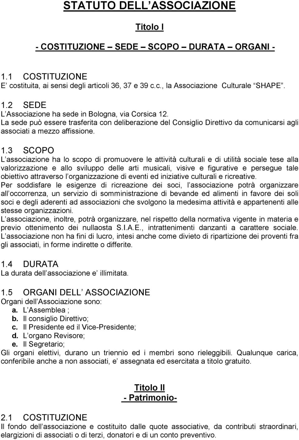 3 SCOPO L associazione ha lo scopo di promuovere le attività culturali e di utilità sociale tese alla valorizzazione e allo sviluppo delle arti musicali, visive e figurative e persegue tale obiettivo