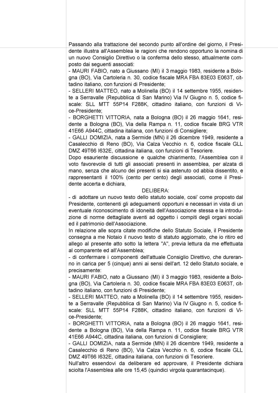 30, codice fiscale MRA FBA 83E03 E063T, cittadino italiano, con funzioni di Presidente; - SELLERI MATTEO, nato a Molinella (BO) il 14 settembre 1955, residente a Serravalle (Repubblica di San Marino)