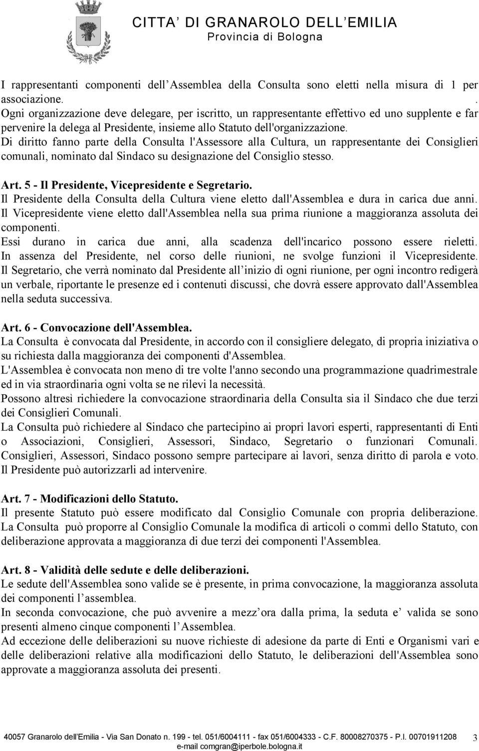 Di diritto fanno parte della Consulta l'assessore alla Cultura, un rappresentante dei Consiglieri comunali, nominato dal Sindaco su designazione del Consiglio stesso. Art.