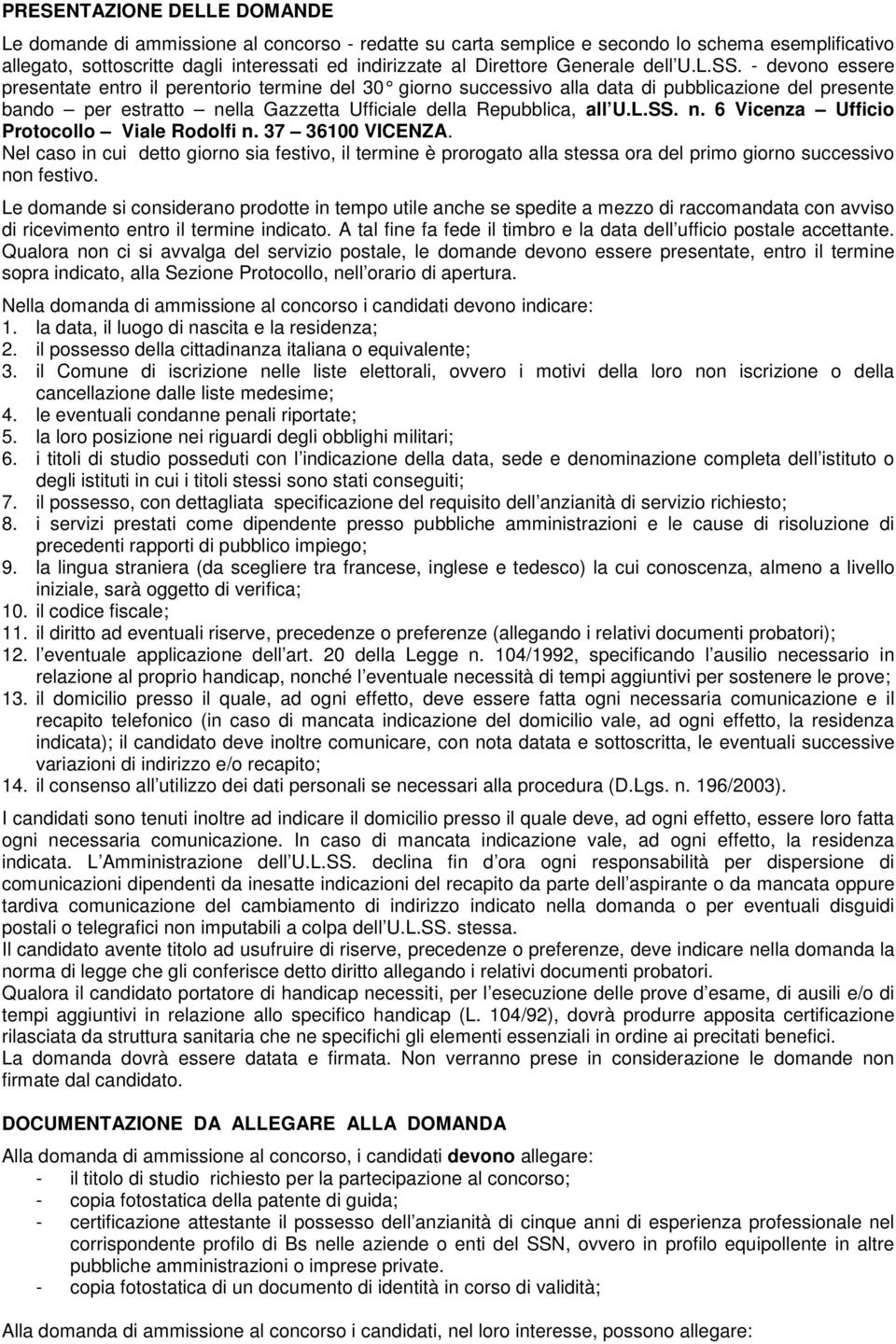 - devono essere presentate entro il perentorio termine del 30 giorno successivo alla data di pubblicazione del presente bando per estratto nella Gazzetta Ufficiale della Repubblica, all U.L.SS. n. 6 Vicenza Ufficio Protocollo Viale Rodolfi n.