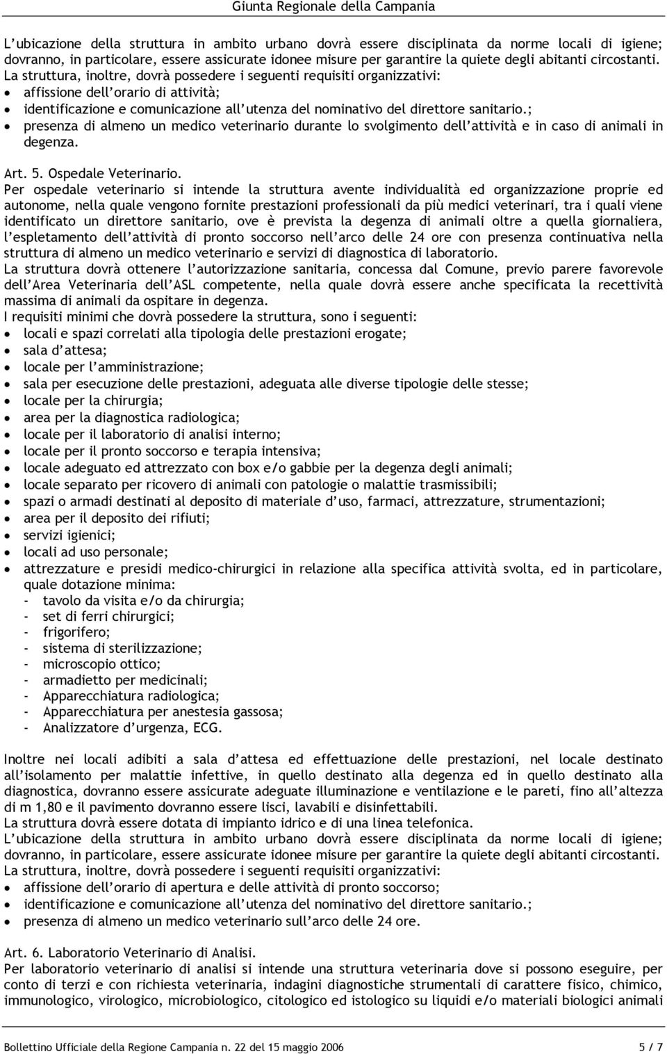 La struttura, inoltre, dovrà possedere i seguenti requisiti organizzativi: affissione dell orario di attività; identificazione e comunicazione all utenza del nominativo del direttore sanitario.