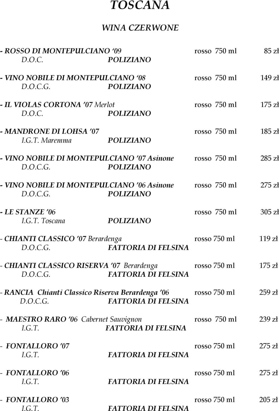 POLIZIANO - VINO NOBILE DI MONTEPULCIANO 06 Asinone rosso 750 ml 275 zł G. POLIZIANO - LE STANZE 06 rosso 750 ml 305 zł Toscana POLIZIANO - CHIANTI CLASSICO 07 Berardenga rosso 750 ml 119 zł G.