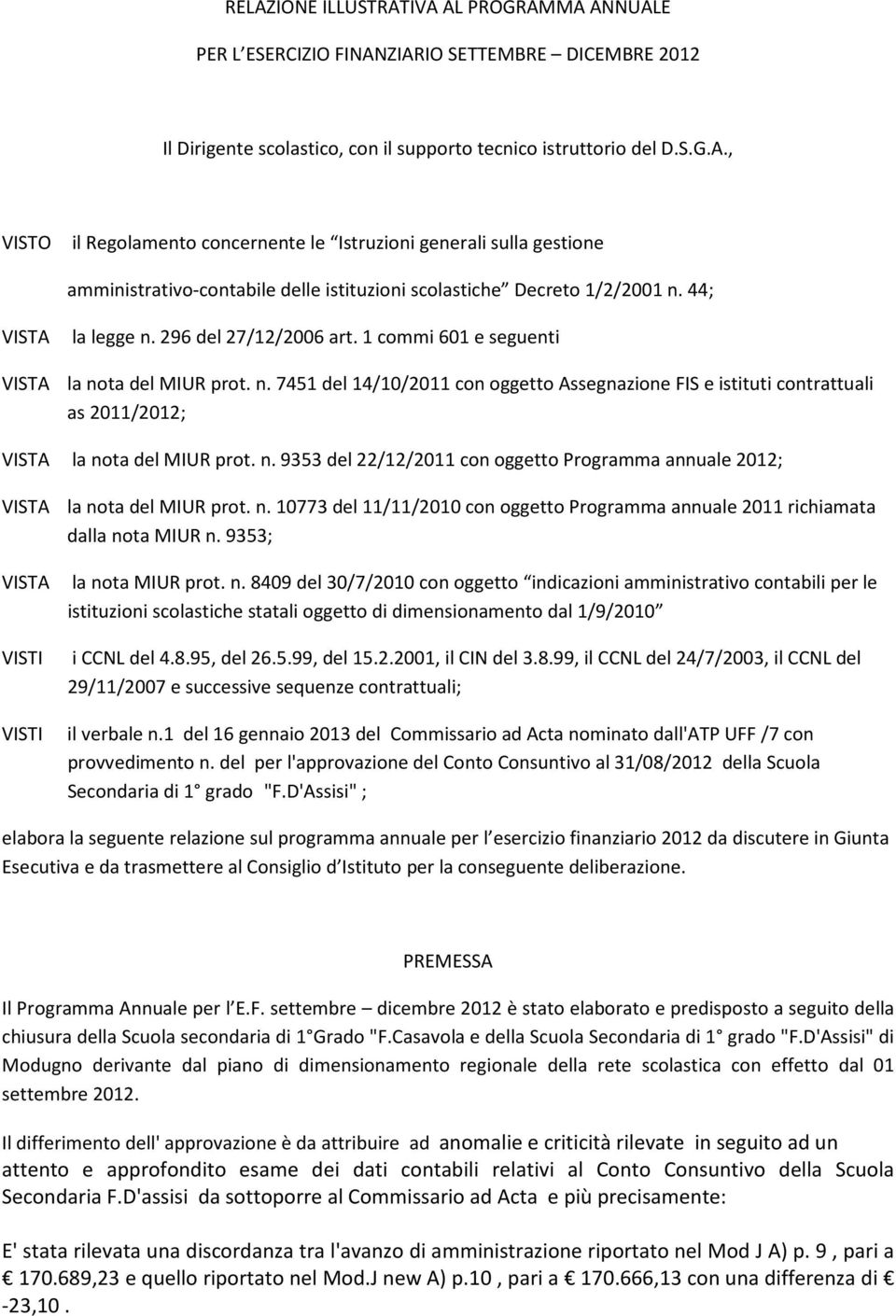 n. 9353 del 22/12/2011 con oggetto Programma annuale 2012; VISTA la nota del MIUR prot. n. 10773 del 11/11/2010 con oggetto Programma annuale 2011 richiamata dalla nota MIUR n.