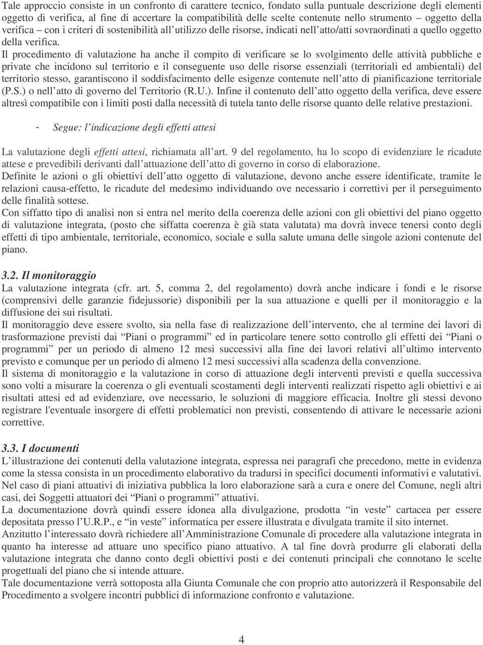 Il procedimento di valutazione ha anche il compito di verificare se lo svolgimento delle attività pubbliche e private che incidono sul territorio e il conseguente uso delle risorse essenziali